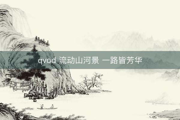 qvod 流动山河景 一路皆芳华