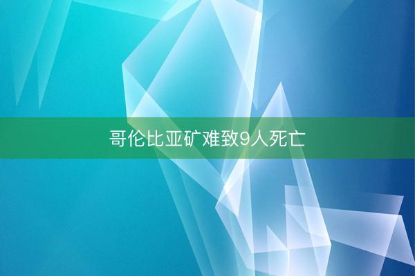哥伦比亚矿难致9人死亡