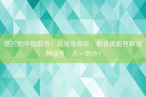 咫尺的中国股市：凡是涨停股，都会提前开释这种信号，无一例外！