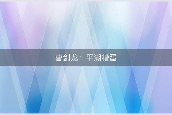 曹剑龙：平湖糟蛋
